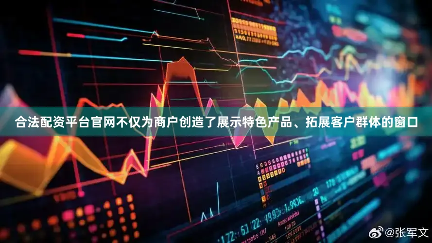 合法配资平台官网不仅为商户创造了展示特色产品、拓展客户群体的窗口