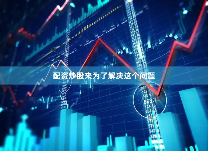 配资炒股来　　为了解决这个问题