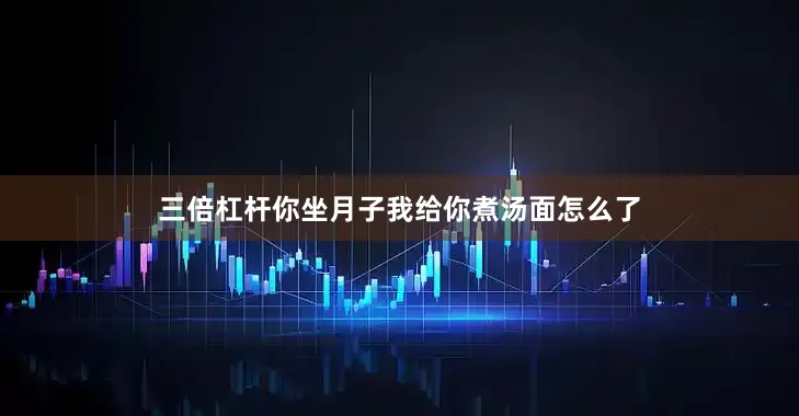 三倍杠杆你坐月子我给你煮汤面怎么了