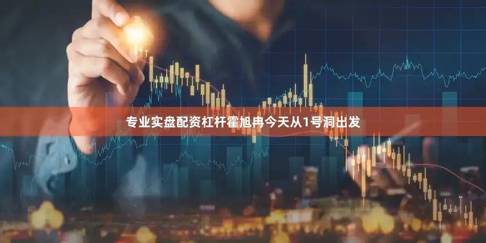 专业实盘配资杠杆霍旭冉今天从1号洞出发