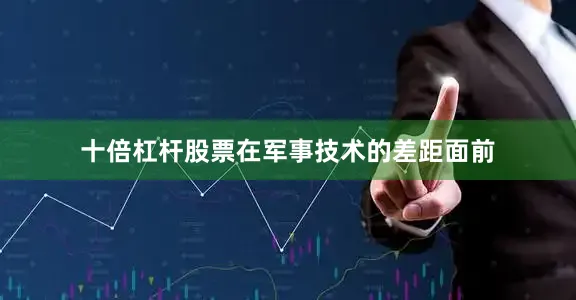 十倍杠杆股票在军事技术的差距面前